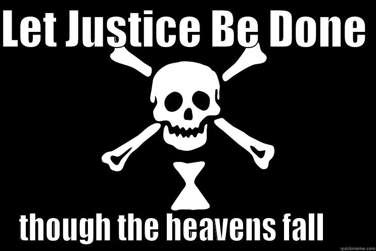 LET JUSTICE BE DONE  THOUGH THE HEAVENS FALL      Misc