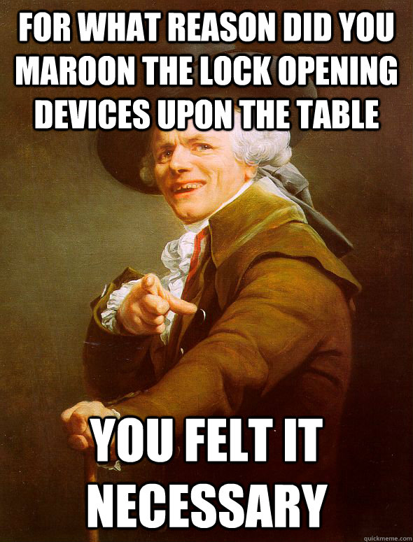 For what reason did you maroon the lock opening devices upon the table you felt it necessary  Joseph Ducreux