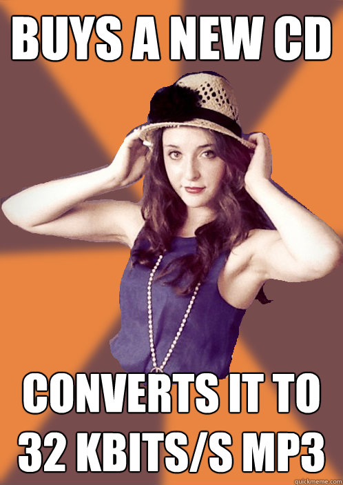 Buys a new CD Converts it to 32 kbits/s MP3 - Buys a new CD Converts it to 32 kbits/s MP3  Instagram Hipster