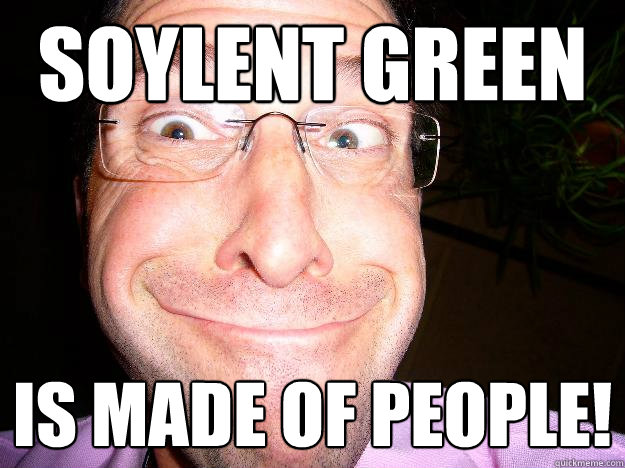 Soylent Green is made of people!  Movie Misquote Dad