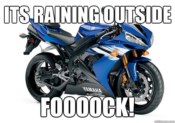 its raining outside FOOOOCK! - its raining outside FOOOOCK!  Scumbag Motorcycle