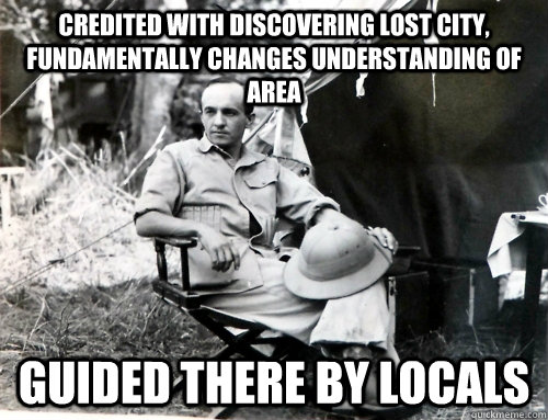 Credited with discovering lost city, fundamentally changes understanding of area Guided there by locals  