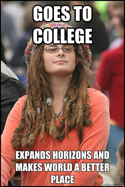 Goes to college Expands horizons and makes world a better place  College Liberal