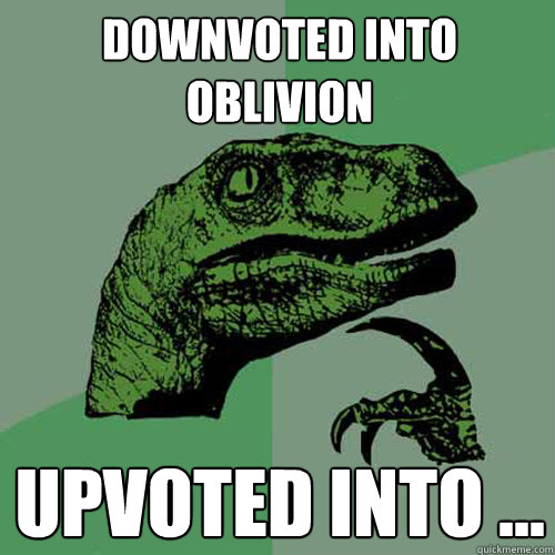 downvoted into oblivion upvoted into ...  Philosoraptor