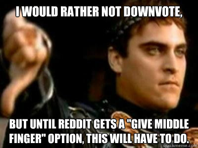 I would rather NOT downvote, but until Reddit gets a 