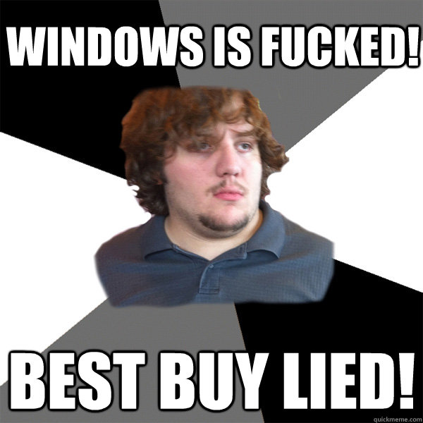 Windows is fucked! Best buy lied! - Windows is fucked! Best buy lied!  Family Tech Support Guy