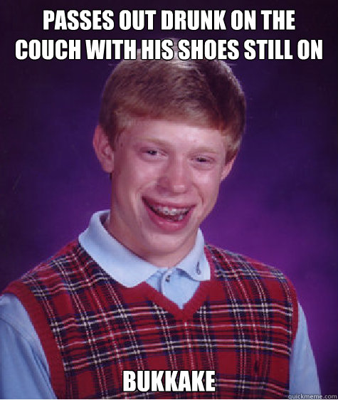 Passes out drunk on the couch with his shoes still on bukkake   Bad Luck Brian