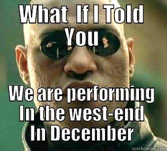 WHAT  IF I TOLD YOU WE ARE PERFORMING IN THE WEST-END IN DECEMBER Matrix Morpheus