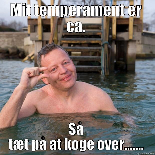 MIT TEMPERAMENT ER CA. SÅ TÆT PÅ AT KOGE OVER....... Misc