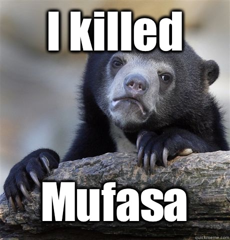 I killed  Mufasa  Confession Bear