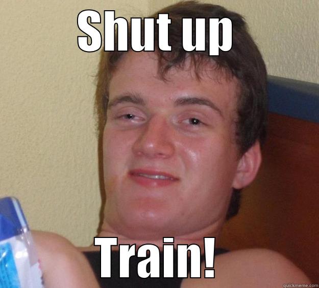 SHUT UP TRAIN! 10 Guy