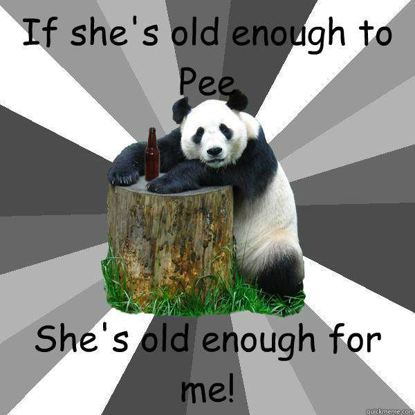 If she's old enough to Pee She's old enough for me!  Pickup-Line Panda