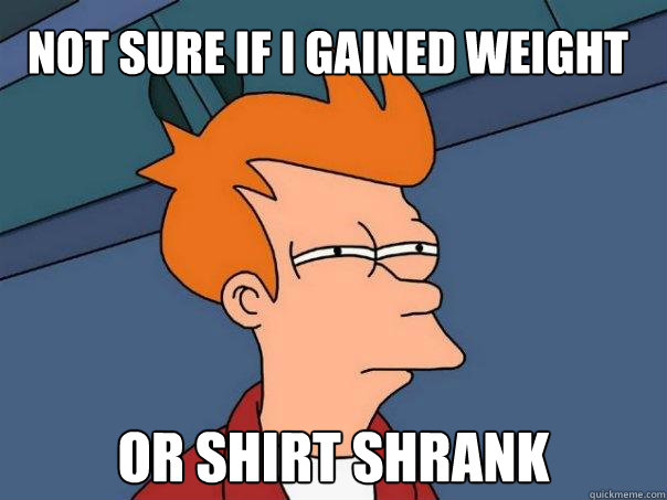 Not sure if I gained weight or shirt shrank  Futurama Fry