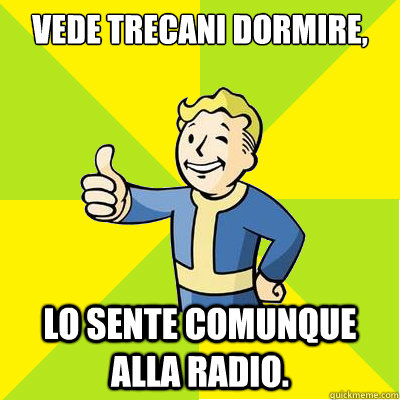 Vede trecani dormire, lo sente comunque alla radio.  Fallout new vegas