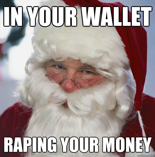 in your wallet raping your money - in your wallet raping your money  Scumbag Santa