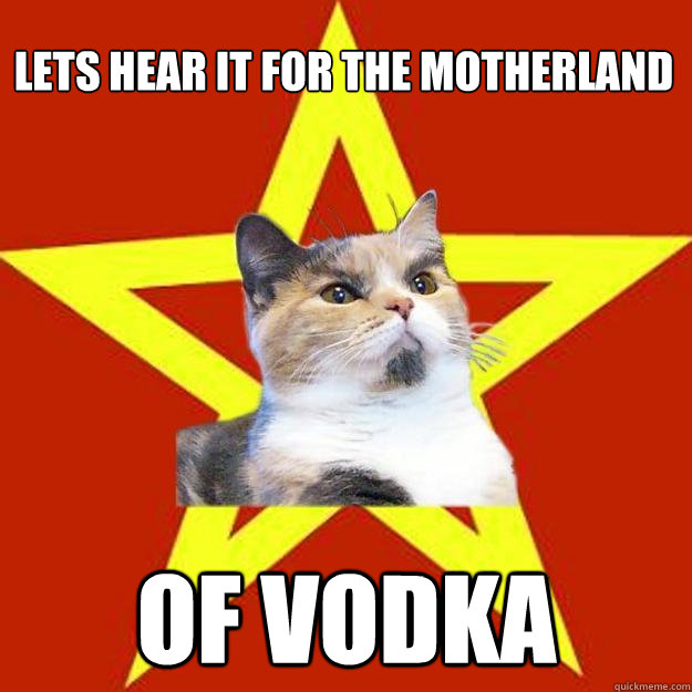 LETS HEAR IT FOR THE MOTHERLAND OF VODKA  Lenin Cat