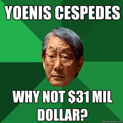 Yoenis Cespedes why not $31 mil dollar?  High Expectations Asian Father