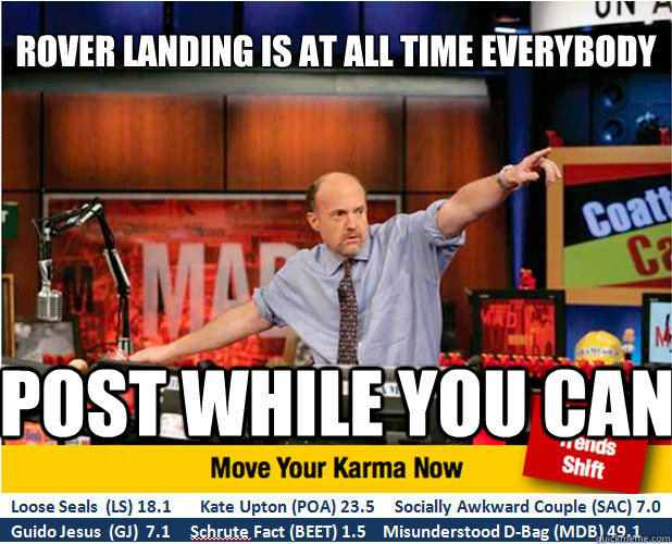 ROVER LANDING IS AT ALL TIME EVERYBODY   POST WHILE YOU CAN  Jim Kramer with updated ticker