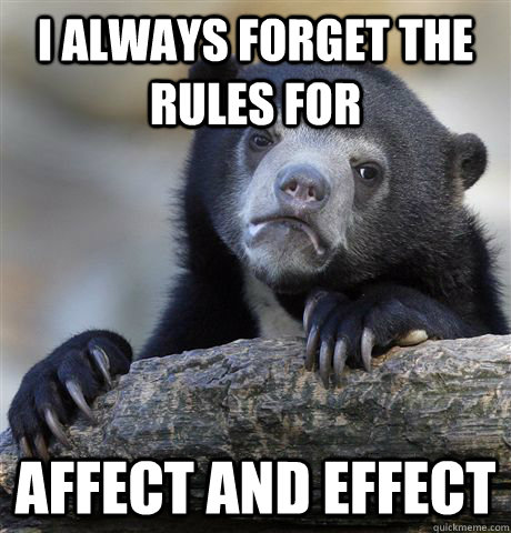 I always forget the rules for affect and effect  Confession Bear