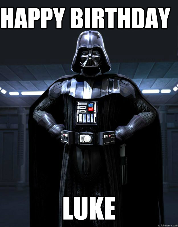 HAPPY BIRTHDAY LUKE  Darth Vader