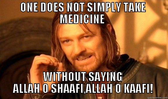 Taking Dawai - ONE DOES NOT SIMPLY TAKE MEDICINE  WITHOUT SAYING ALLAH O SHAAFI,ALLAH O KAAFI! One Does Not Simply