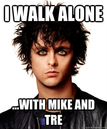 I walk alone ...with Mike and Tre  Billie Joe Armstrong