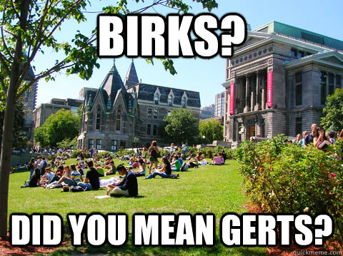 birks? Did you mean Gerts?  McGill Meme