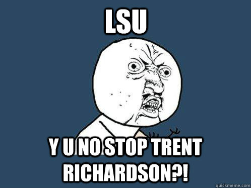 LSU y u no stop trent richardson?!  Y U No