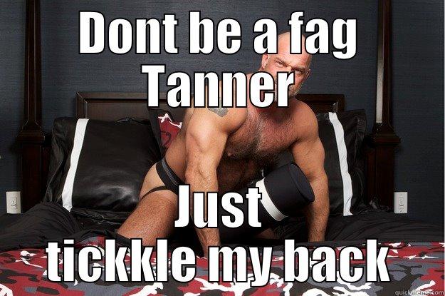 DONT BE A FAG TANNER JUST TICKKLE MY BACK Gorilla Man