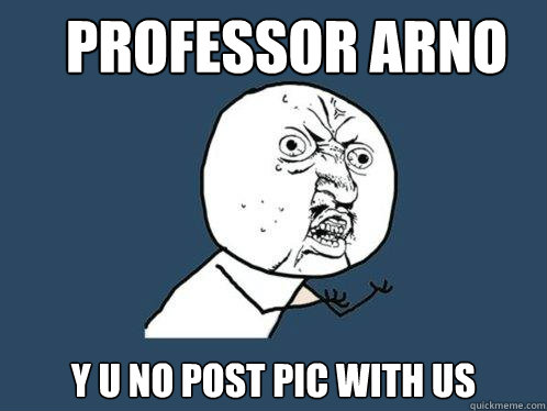 Professor Arno y u no post pic with us  Y U No