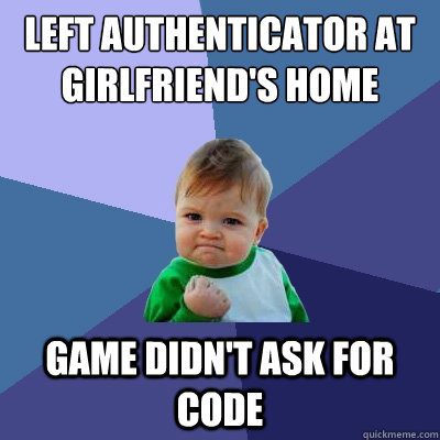 Left Authenticator At girlfriend's home game didn't ask for code  Success Kid