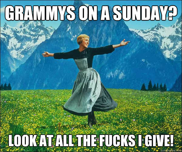 Grammys on a Sunday? Look at all the Fucks I Give!  Sound of Music