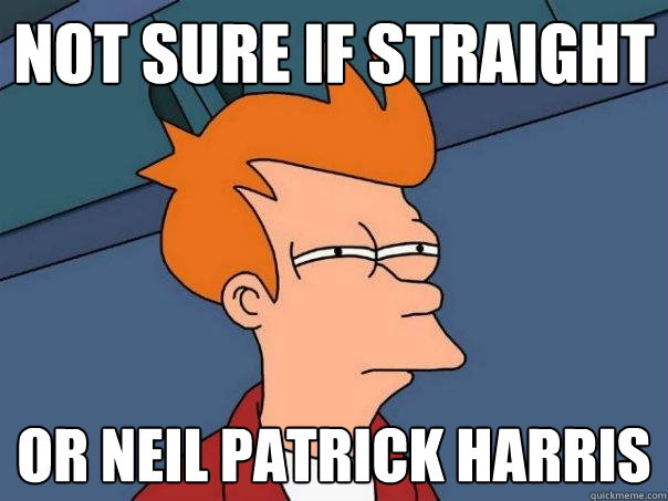 not sure if straight or Neil Patrick Harris - not sure if straight or Neil Patrick Harris  Futurama Fry