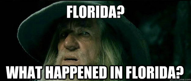 florida? what happened in florida?  Gandalf