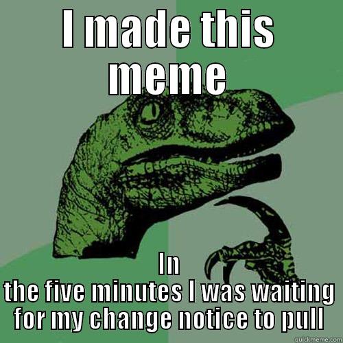 System failure - I MADE THIS MEME IN THE FIVE MINUTES I WAS WAITING FOR MY CHANGE NOTICE TO PULL Philosoraptor