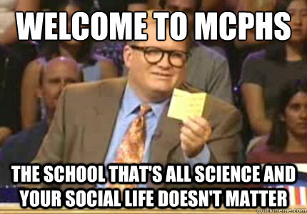 WELCOME TO MCPhs The School that's all science and your social life doesn't matter  Whose Line