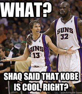 WHAT? Shaq said that Kobe is cool, right? - WHAT? Shaq said that Kobe is cool, right?  Misc