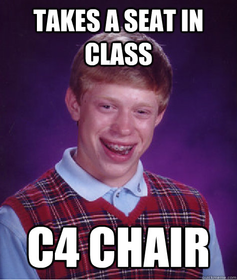 Takes a seat in class c4 chair  Bad Luck Brian