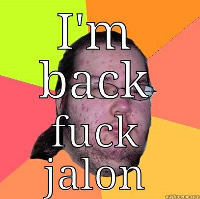 I'M BACK FUCK JALON Butthurt Dweller