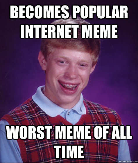 Becomes popular internet meme Worst MEME of all time - Becomes popular internet meme Worst MEME of all time  Bad Luck Brian