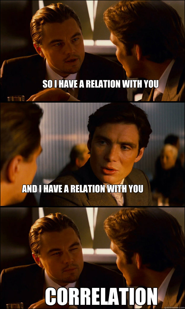 so i have a relation with you and i have a relation with you CORRELATION  Inception