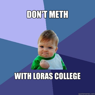 DON'T METH WITH LORAS COLLEGE - DON'T METH WITH LORAS COLLEGE  Success Kid