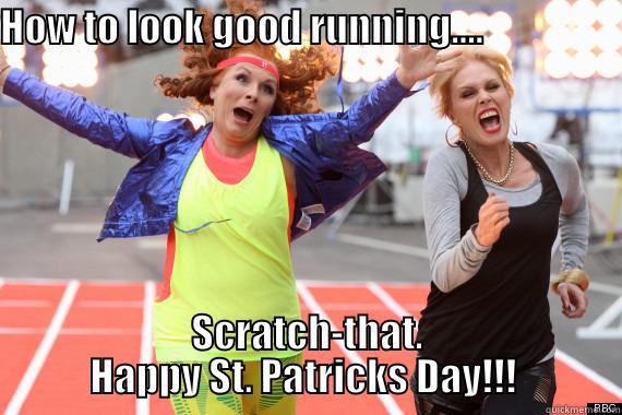 HOW TO LOOK GOOD RUNNING....                                                                               SCRATCH-THAT. HAPPY ST. PATRICKS DAY!!!  Misc