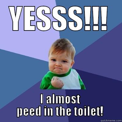 YESSS!!! I ALMOST PEED IN THE TOILET! Success Kid