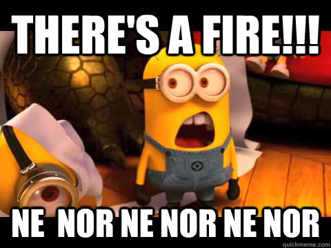 there's a fire!!! ne  nor ne nor ne nor  
