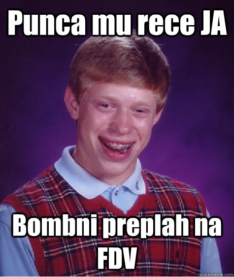 Punca mu rece JA Bombni preplah na FDV  Bad Luck Brian