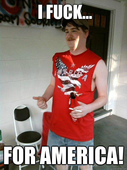 i fuck... for america!  Redneck Randal