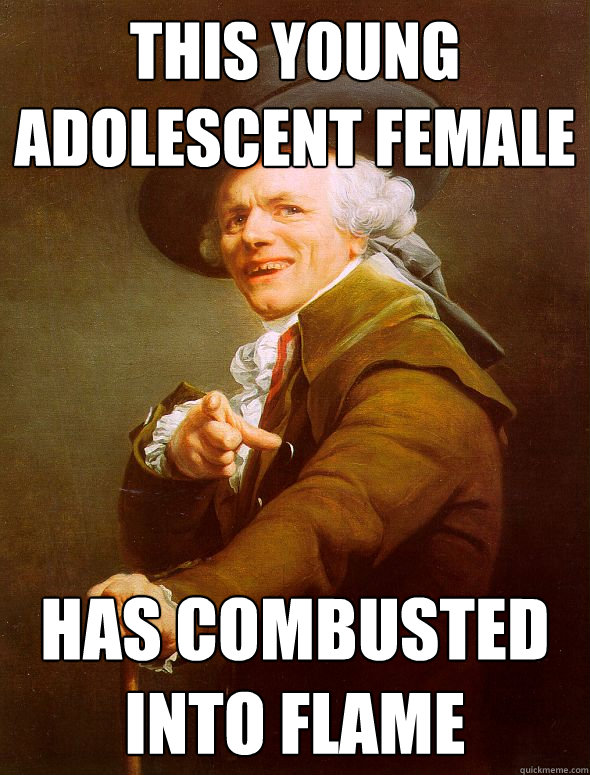 this young adolescent female has combusted into flame  Joseph Ducreux