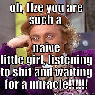 OH, ILZE YOU ARE SUCH A  NAIVE LITTLE GIRL, LISTENING TO SHIT AND WAITING FOR A MIRACLE!!!!!! Creepy Wonka