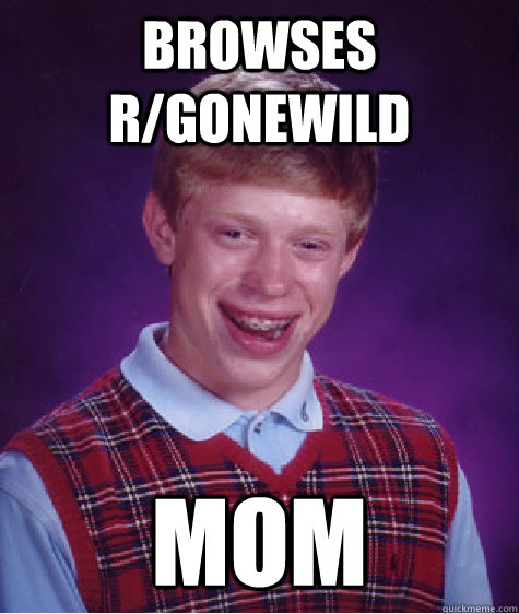 Browses R/gonewild  MOM - Browses R/gonewild  MOM  Bad Luck Brian